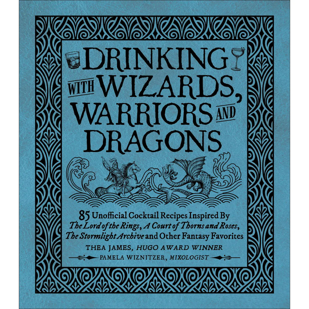 Drinking with Wizards, Warriors and Dragons: 85 Unofficial Fantasy Drink Inspired Recipes