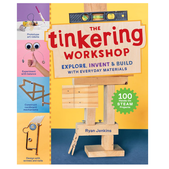 The Tinkering Workshop: Explore, Invent, and Build with Everyday Materials