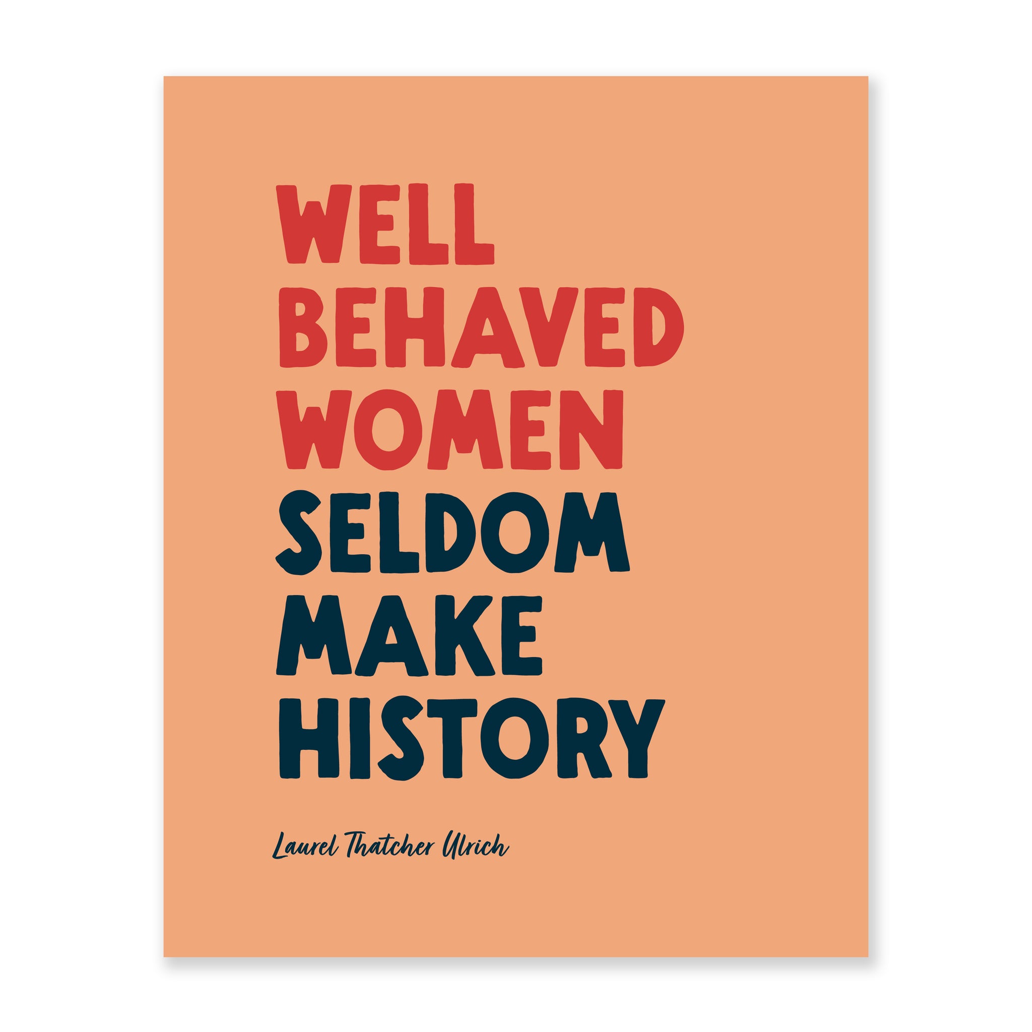 Well Behaved Women Seldom Make History Art Print