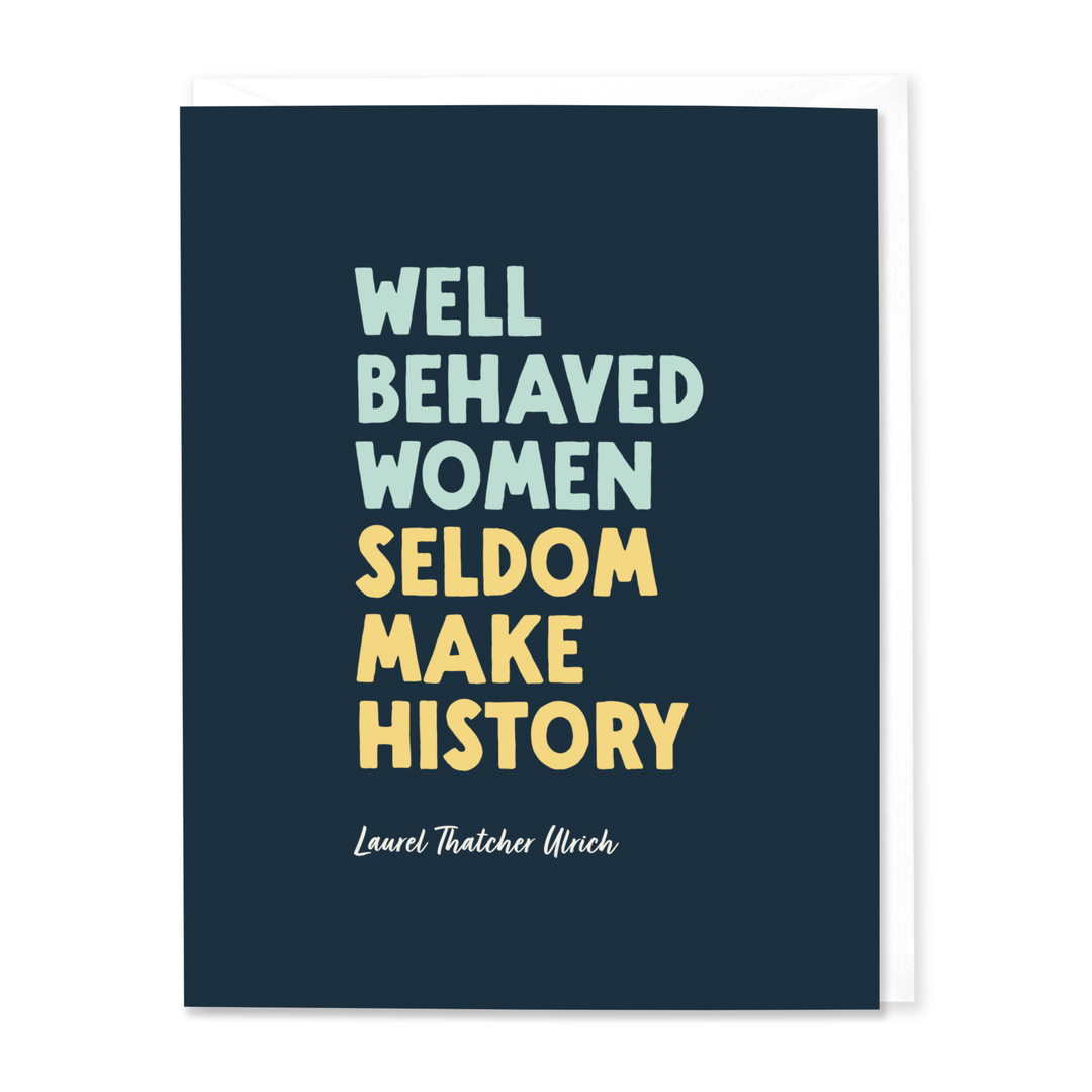 Well Behaved Women Seldom Make History